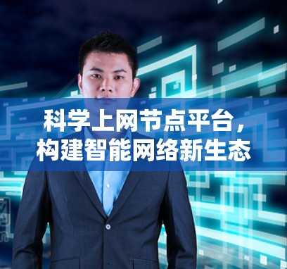 科学上网节点平台，构建智能网络新生态