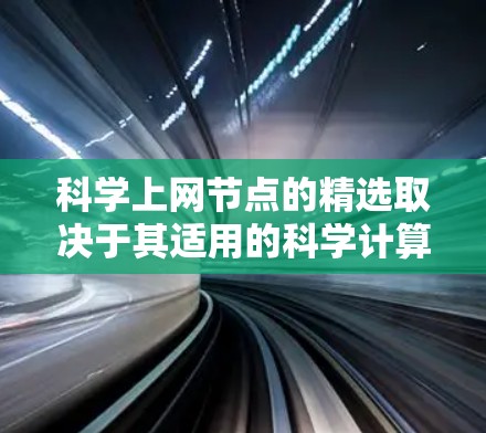科学上网节点的精选取决于其适用的科学计算需求和具体环境。以下是一个有条理的分步骤解决方案