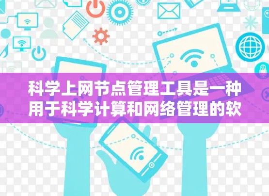 科学上网节点管理工具是一种用于科学计算和网络管理的软件，旨在优化服务器资源分配和网络性能。以下是对该工具的详细介绍