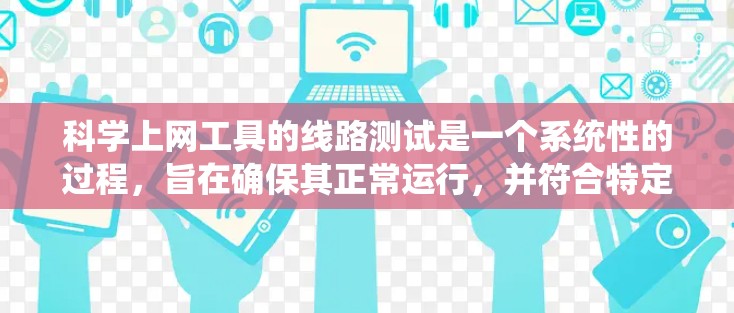 科学上网工具的线路测试是一个系统性的过程，旨在确保其正常运行，并符合特定的科学计算和工程设计需求。以下是测试步骤的详细指南