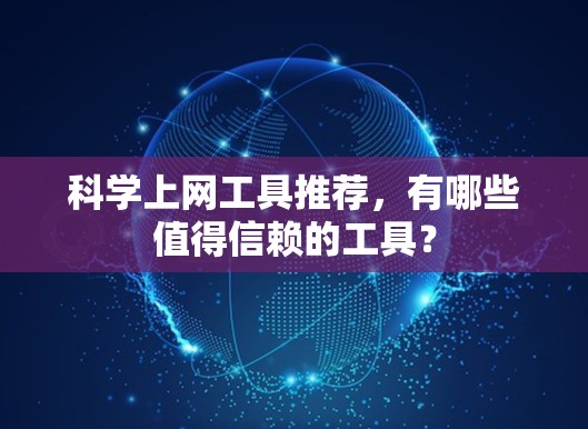 科学上网工具推荐,有哪些值得信赖的工具?