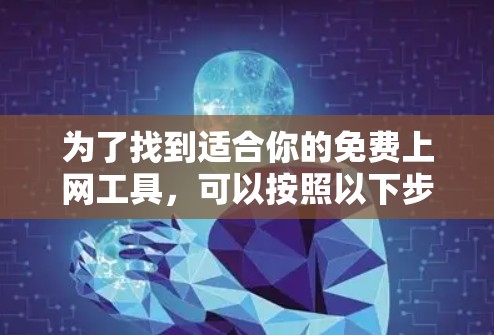 为了找到适合你的免费上网工具,可以按照以下步骤进行