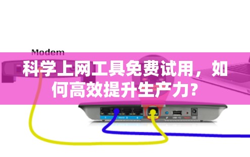科学上网工具免费试用,如何高效提升生产力?