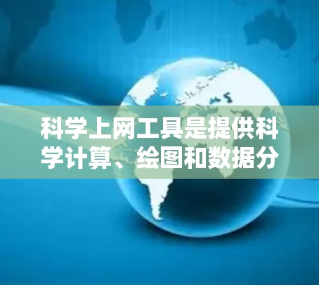 科学上网工具是提供科学计算、绘图和数据分析功能的软件，旨在帮助用户解决复杂的数学、科学和工程问题。以下是一步步的指南，帮助你学习科学上网工具