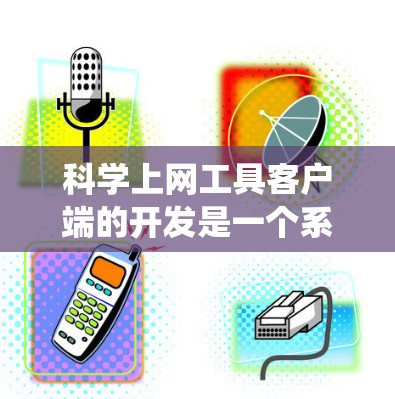 科学上网工具客户端的开发是一个系统工程,需要综合考虑多个方面以确保其功能完善、用户体验良好,并且在实际使用中稳定可靠。以下是一个详细的开发步骤和设计建议