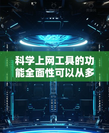 科学上网工具的功能全面性可以从多个方面进行分析，每个方面都有其独特的关注点和要求。以下是详细的分析和总结