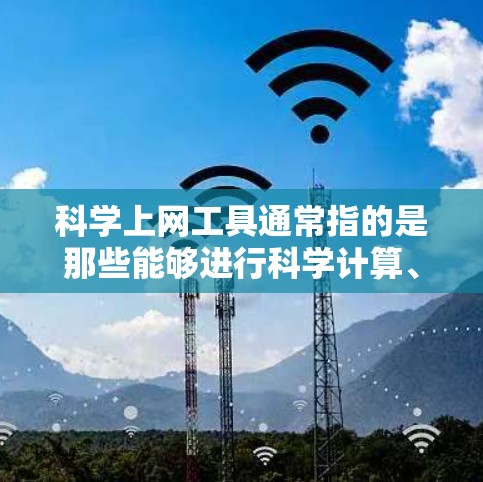科学上网工具通常指的是那些能够进行科学计算、数据分析、图形绘制等任务的工具。以下是一些常见的科学上网工具及其特点 科学上网工具通常指的是那些能够进行科学计算、数据分析、图形绘制等任务的工具。以下是一些常见的科学上网工具及其特点