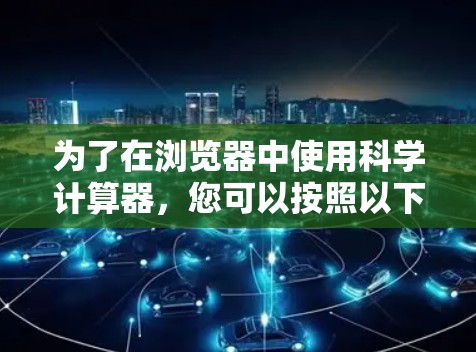 为了在浏览器中使用科学计算器，您可以按照以下步骤操作
