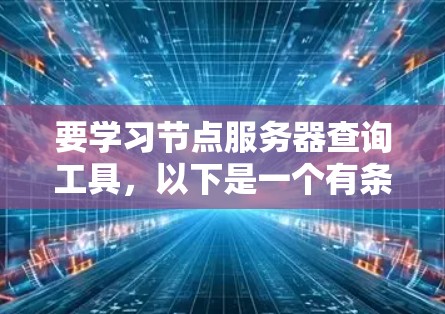 要学习节点服务器查询工具,以下是一个有条理的指南,涵盖常用工具及其使用方法 要学习节点服务器查询工具,以下是一个有条理的指南,涵盖常用工具及其使用方法