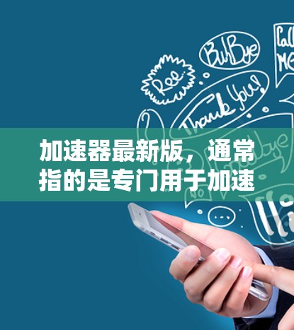 加速器最新版,通常指的是专门用于加速AI模型训练、推理、部署等方面的工具或硬件。以下是一些常见的加速器及其特点 加速器最新版,通常指的是专门用于加速AI模型训练、推理、部署等方面的工具或硬件。以下是一些常见的加速器及其特点