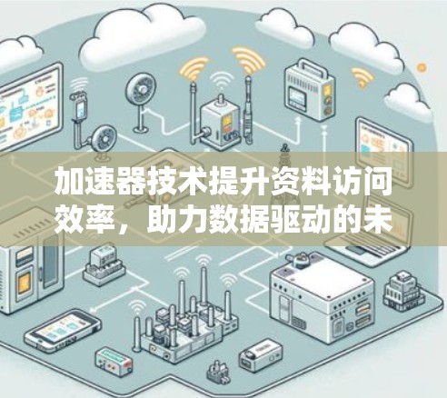 加速器技术提升资料访问效率,助力数据驱动的未来 加速器技术提升资料访问效率,助力数据驱动的未来