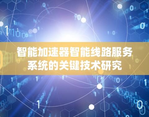 智能加速器智能线路服务系统的关键技术研究 智能加速器智能线路服务系统的关键技术研究