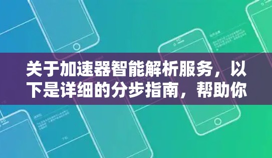 关于加速器智能解析服务,以下是详细的分步指南,帮助你全面理解该领域的概念、功能和应用 关于加速器智能解析服务,以下是详细的分步指南,帮助你全面理解该领域的概念、功能和应用
