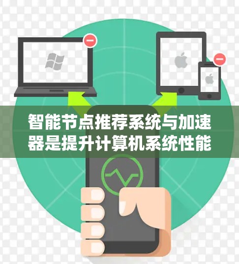 智能节点推荐系统与加速器是提升计算机系统性能的重要技术,它们各自在不同方面发挥着关键作用。以下是它们的详细介绍 智能节点推荐系统与加速器是提升计算机系统性能的重要技术,它们各自在不同方面发挥着关键作用。以下是它们的详细介绍