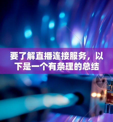 要了解直播连接服务，以下是一个有条理的总结