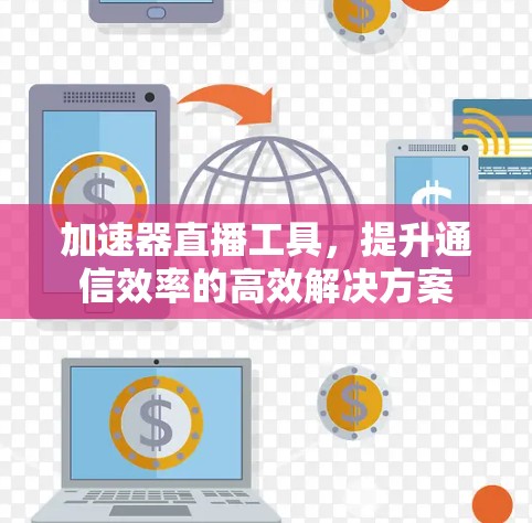 加速器直播工具，提升通信效率的高效解决方案
