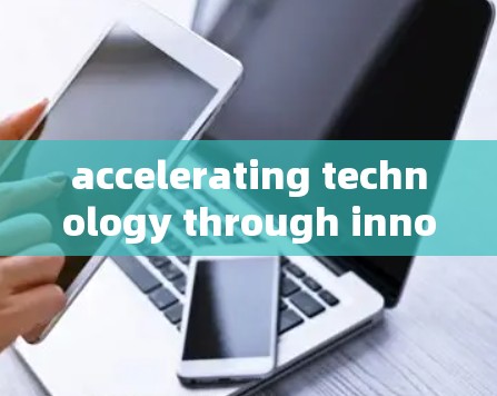 accelerating technology through innovative solutions