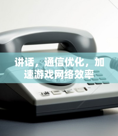 讲话，通信优化，加速游戏网络效率
