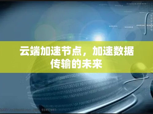 云端加速节点，加速数据传输的未来