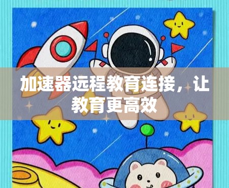加速器远程教育连接，让教育更高效