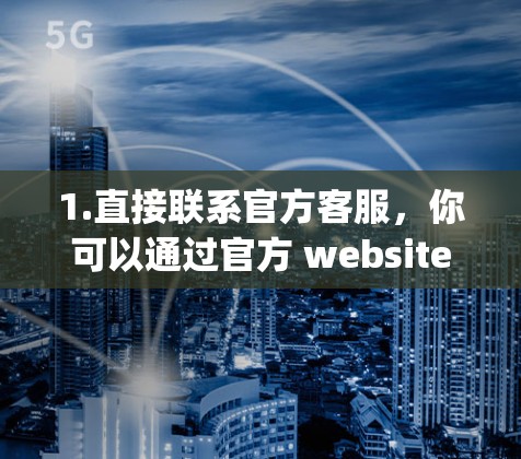 1.直接联系官方客服,你可以通过官方 website 或联系 PlayStation 社会的客服获取游戏信息。他们会提供最新的游戏信息和联系方式 1.直接联系官方客服,你可以通过官方 website 或联系 PlayStation 社会的客服获取游戏信息。他们会提供最新的游戏信息和联系方式