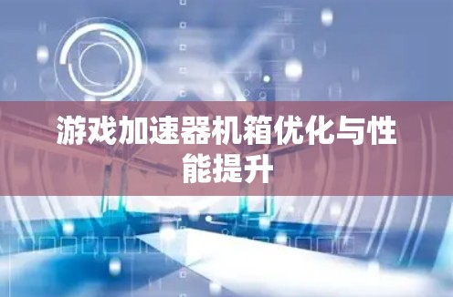 游戏加速器机箱优化与性能提升