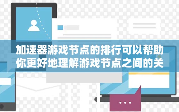 加速器游戏节点的排行可以帮助你更好地理解游戏节点之间的关系，优化你的游戏体验。以下是几个常见的节点排行因素