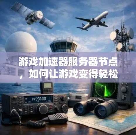 游戏加速器服务器节点,如何让游戏变得轻松?