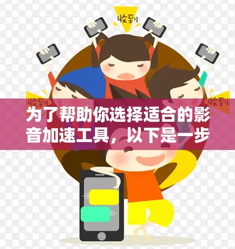 为了帮助你选择适合的影音加速工具,以下是一步步的指南