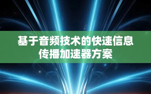 基于音频技术的快速信息传播加速器方案