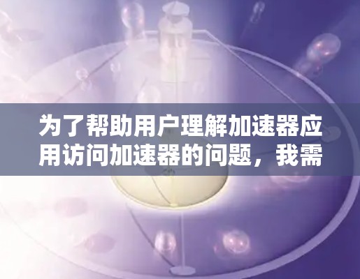 为了帮助用户理解加速器应用访问加速器的问题，我需要首先明确加速器在具体上下文中的含义。以下是我的逐步解释和答案