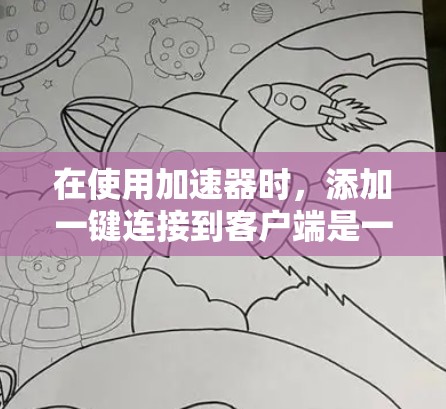 在使用加速器时，添加一键连接到客户端是一个常见的功能，可以提升使用体验。以下是逐步的指南