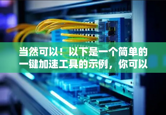 当然可以！以下是一个简单的一键加速工具的示例，你可以根据需要调整使用方式