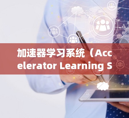 加速器学习系统（Accelerator Learning System）通常用于在线学习平台，帮助用户快速掌握技能或知识。以下是一些常见的使用步骤和问题解答