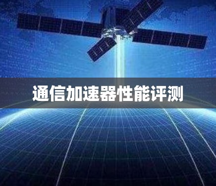 通信加速器性能评测