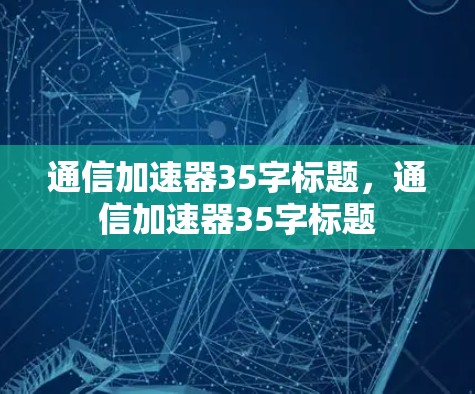 通信加速器35字标题，通信加速器35字标题