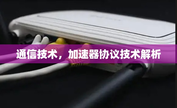 通信技术，加速器协议技术解析