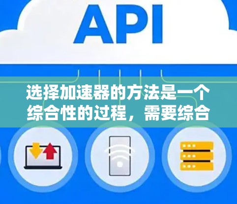 选择加速器的方法是一个综合性的过程，需要综合考虑多种因素。以下是一个分步的解决方案